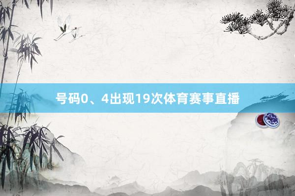 号码0、4出现19次体育赛事直播