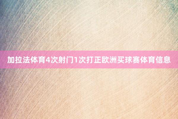 加拉法体育4次射门1次打正欧洲买球赛体育信息