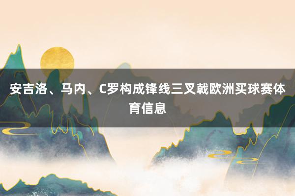 安吉洛、马内、C罗构成锋线三叉戟欧洲买球赛体育信息