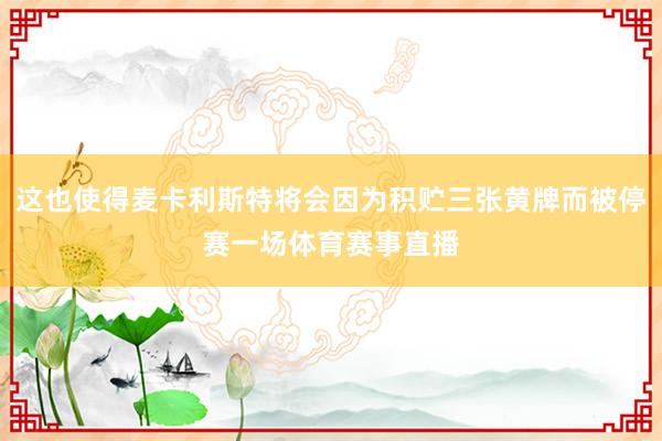 这也使得麦卡利斯特将会因为积贮三张黄牌而被停赛一场体育赛事直播