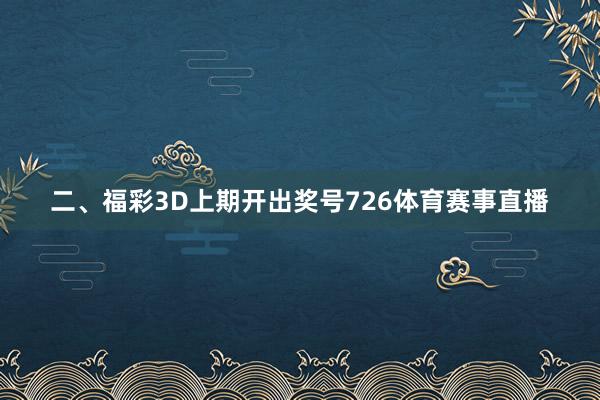 二、福彩3D上期开出奖号726体育赛事直播