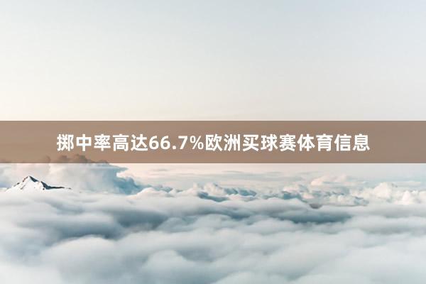 掷中率高达66.7%欧洲买球赛体育信息