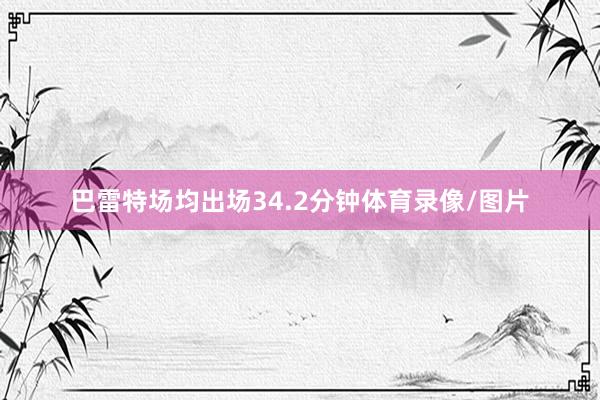 巴雷特场均出场34.2分钟体育录像/图片