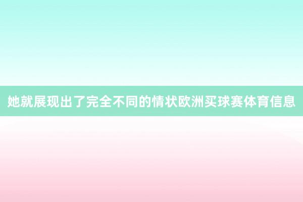 她就展现出了完全不同的情状欧洲买球赛体育信息