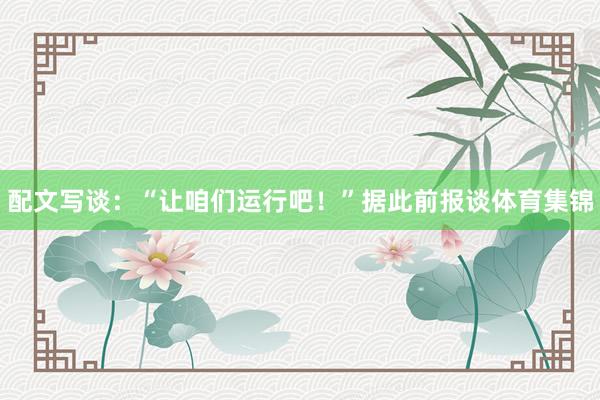 配文写谈：“让咱们运行吧！”据此前报谈体育集锦