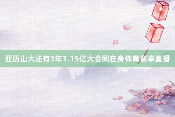 亚历山大还有3年1.15亿大合同在身体育赛事直播