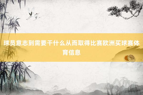 球员意志到需要干什么从而取得比赛欧洲买球赛体育信息
