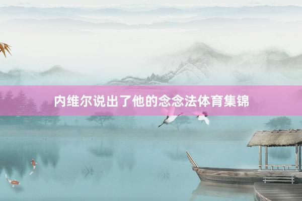 内维尔说出了他的念念法体育集锦