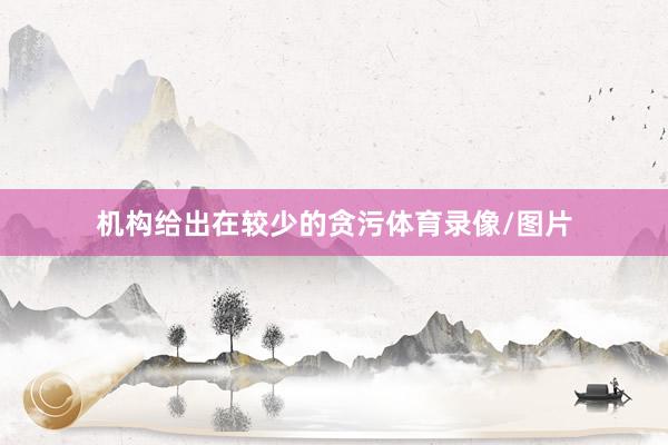 机构给出在较少的贪污体育录像/图片