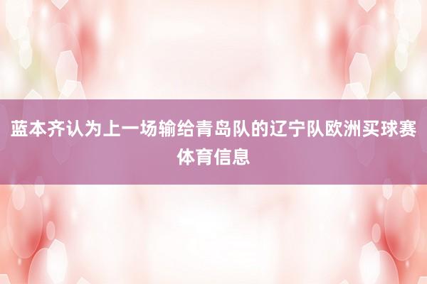 蓝本齐认为上一场输给青岛队的辽宁队欧洲买球赛体育信息