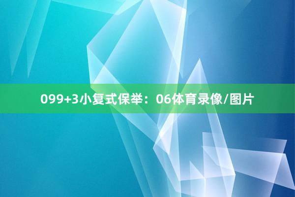 09　　9+3小复式保举：　　06体育录像/图片