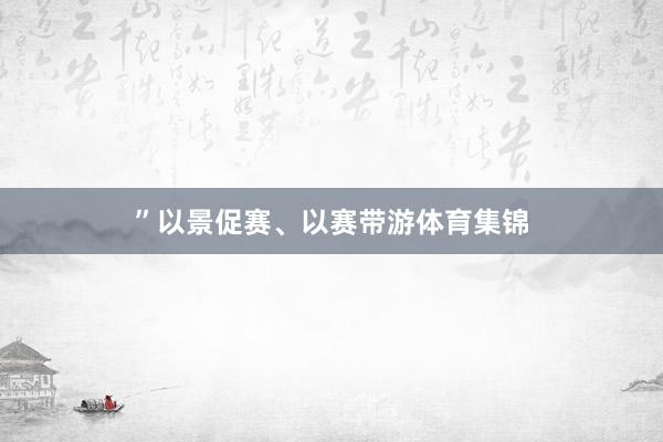 ”以景促赛、以赛带游体育集锦