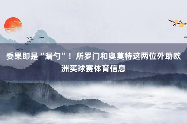 委果即是“漏勺”！所罗门和奥莫特这两位外助欧洲买球赛体育信息