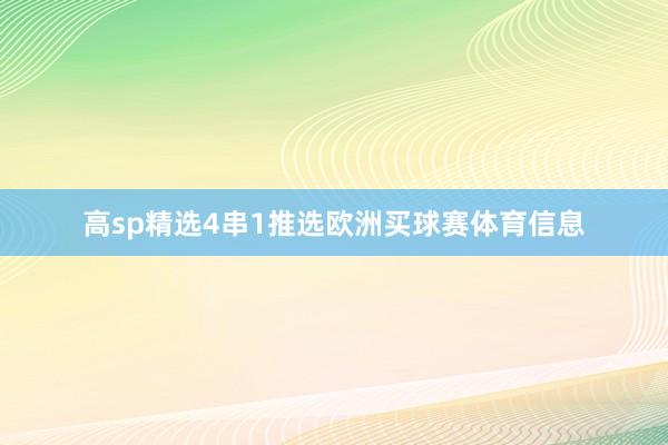 高sp精选4串1推选欧洲买球赛体育信息