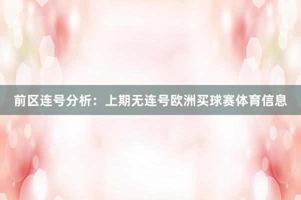 前区连号分析：上期无连号欧洲买球赛体育信息