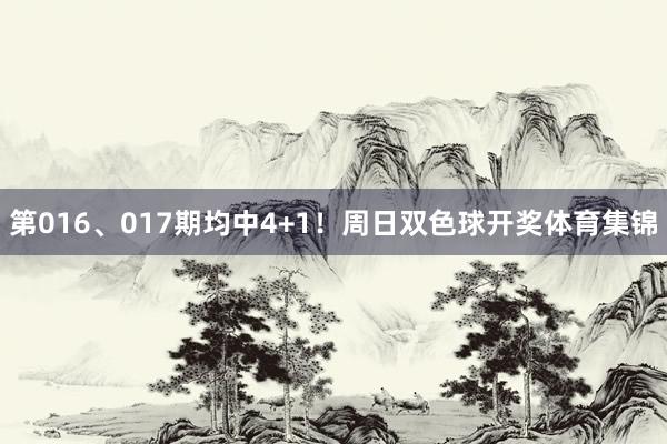 第016、017期均中4+1！周日双色球开奖体育集锦