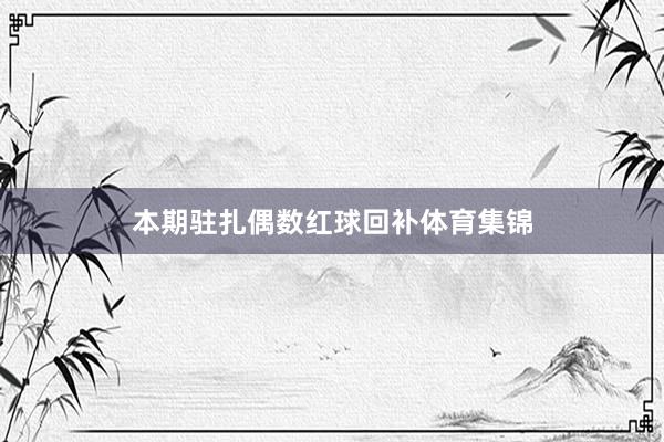 本期驻扎偶数红球回补体育集锦