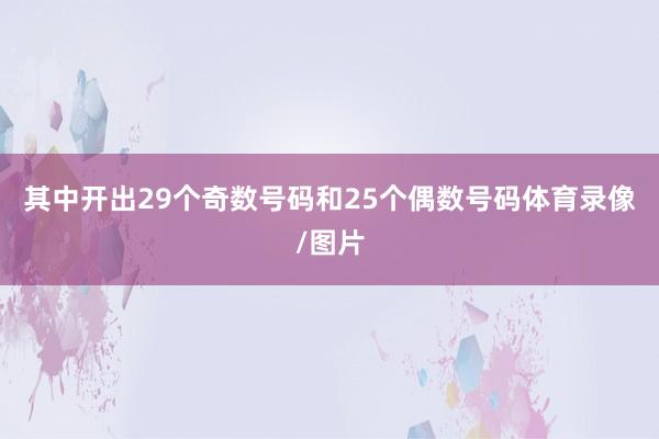 其中开出29个奇数号码和25个偶数号码体育录像/图片