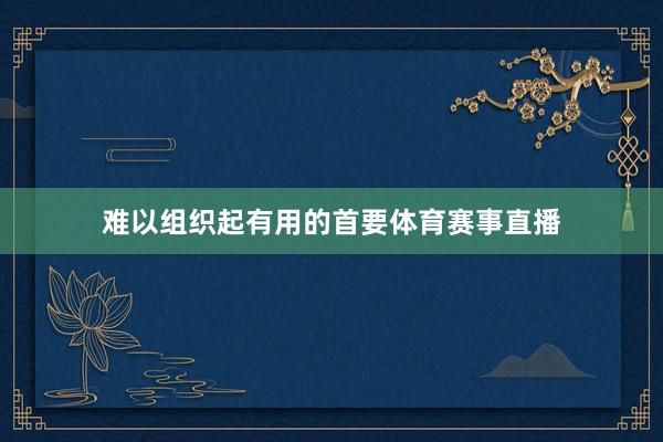 难以组织起有用的首要体育赛事直播