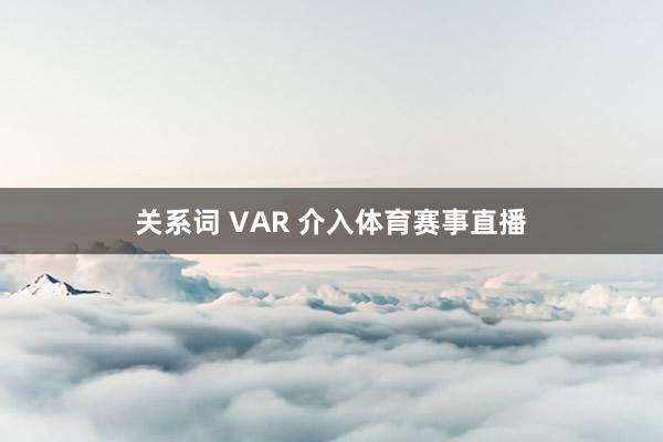 关系词 VAR 介入体育赛事直播