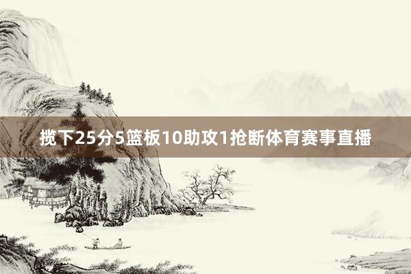 揽下25分5篮板10助攻1抢断体育赛事直播
