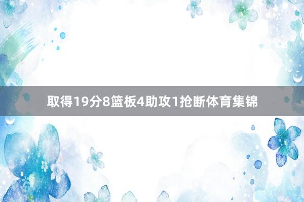 取得19分8篮板4助攻1抢断体育集锦