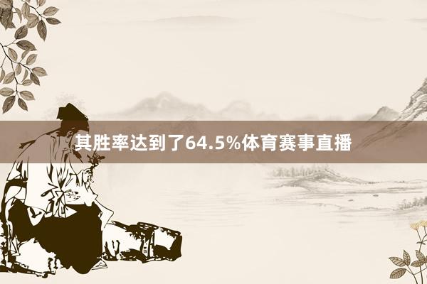 其胜率达到了64.5%体育赛事直播