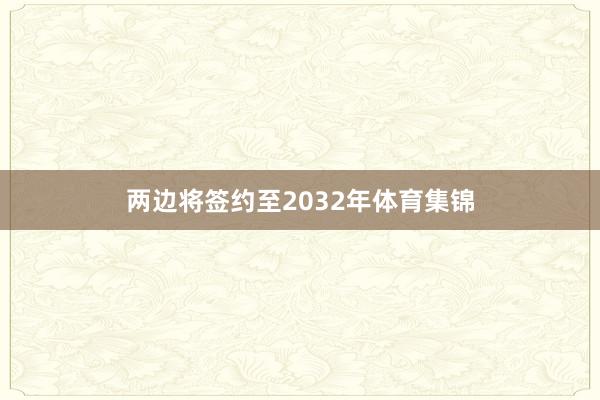 两边将签约至2032年体育集锦