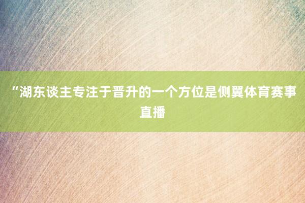 “湖东谈主专注于晋升的一个方位是侧翼体育赛事直播