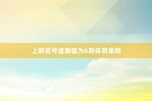 上期奖号遗漏值为6期体育集锦