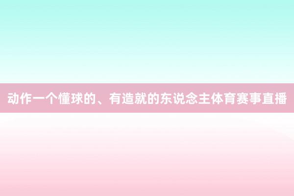 动作一个懂球的、有造就的东说念主体育赛事直播