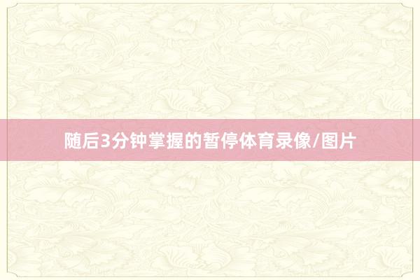 随后3分钟掌握的暂停体育录像/图片