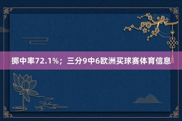 掷中率72.1%；三分9中6欧洲买球赛体育信息