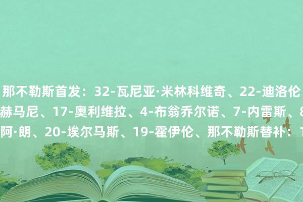 那不勒斯首发:32-瓦尼亚·米林科维奇、22-迪洛伦佐、31-别克马、13-拉赫马尼、17-奥利维拉、4-布翁乔尔诺、7-内雷斯、8-麦克托米奈、70-诺阿·朗、20-埃尔马斯、19-霍伊伦、那不勒斯替补:14-孔蒂尼、25-费兰特、5-胡安、21-波利塔诺、26-维尔加拉、27-洛伦佐·卢卡、30-马佐基、35-马里亚努奇、37-斯皮纳佐拉、69-安布罗西诺尤文首发:16-迪格雷戈里奥、15-卡卢卢、6-凯利、8-库普梅纳斯、27-坎比亚索、5-洛卡特利、19-图拉姆、32-卡巴尔、7-孔塞桑、22-麦肯尼、10-伊尔迪兹尤文替补:1-佩林、42-斯卡利亚、11-热格罗瓦、17-阿季奇、18-科斯蒂奇、20-奥蓬达、21-米雷蒂、25-马里奥、30-戴维、40-鲁希、44-佩德罗-费利佩【赛前信息】 体育集锦