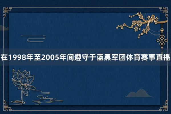 在1998年至2005年间遵守于蓝黑军团体育赛事直播