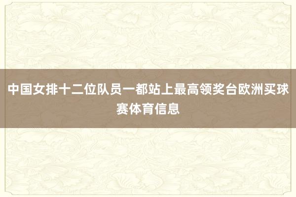 中国女排十二位队员一都站上最高领奖台欧洲买球赛体育信息