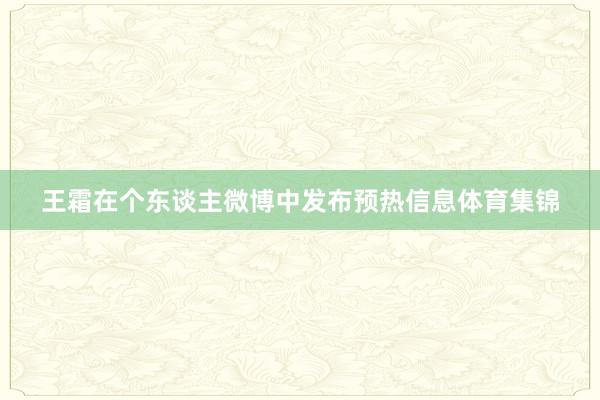 王霜在个东谈主微博中发布预热信息体育集锦