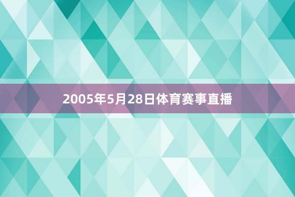 2005年5月28日体育赛事直播
